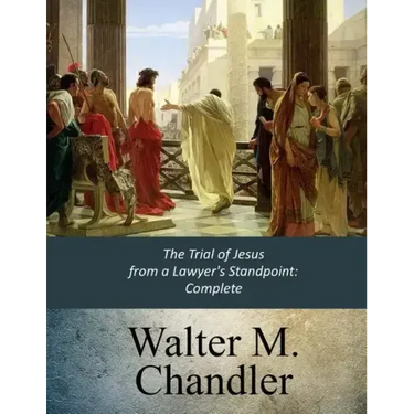 The Trial of Jesus from a Lawyer's Standpoint: Complete