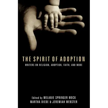 The Spirit of Adoption: Writers on Religion, Adoption, Faith, and More