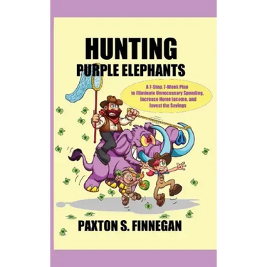 Hunting Purple Elephants: A 7-Step, 7-Week Plan to Eliminate Unnecessary Spending, Increase Home Income, and Invest the Savings