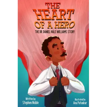 The Heart of a Hero: The Dr. Daniel Hale Williams Story
