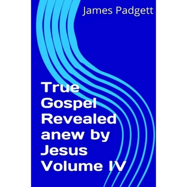 True Gospel Revealed anew by Jesus Vol IV