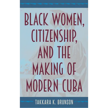 Black Women, Citizenship, and the Making of Modern Cuba