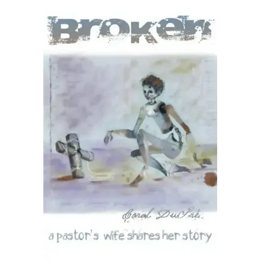 Broken: A Pastor's Wife Shares Her Story