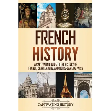 French History: A Captivating Guide to the History of France, Charlemagne, and Notre-Dame de Paris