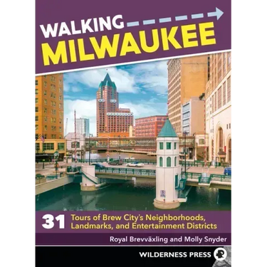 Walking Milwaukee: 31 Tours of Brew City's Neighborhoods, Landmarks, and Entertainment Districts
