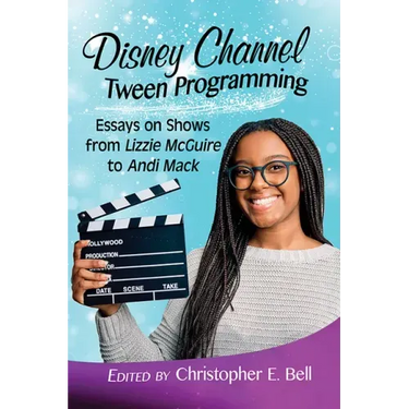 Disney Channel Tween Programming: Essays on Shows from Lizzie McGuire to Andi Mack
