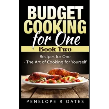Budget Cooking for One - Book Two: Recipes for One - The Art of Cooking For Yourself