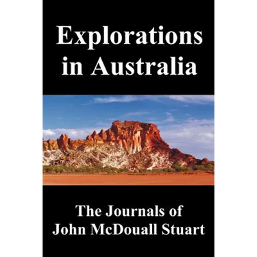 Explorations in Australia: The Journals of John McDouall Stuart, Fully Illustrated