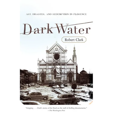 Dark Water: Art, Disaster, and Redemption in Florence