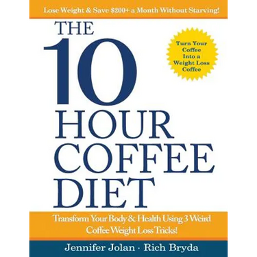 The 10-Hour Coffee Diet: Transform Your Body & Health Using 3 Weird Coffee Weight Loss Tricks!
