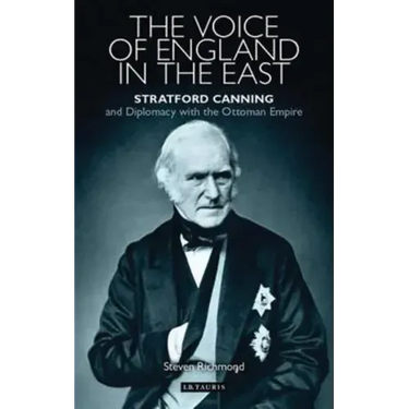 The Voice of England in the East: Stratford Canning and Diplomacy with the Ottoman Empire