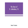 The town of St. Johnsbury, Vt.: a review of one hundred twenty-five years, to the anniversary pageant, 1912