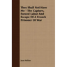 They Shall Not Have Me - The Capture, Forced Labor And Escape Of A French Prisoner Of War
