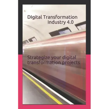 Digital Transformation - Industry 4.0: How to Strategize Your Digital Transformation Projects