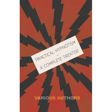 Practical Hypnotism - A Complete Treatise - What it is, What Can it Do and How to Do it
