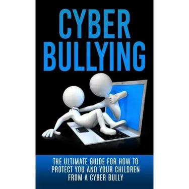 Cyberbullying: The Ultimate Guide for How to Protect You and Your Children From A Cyber Bully