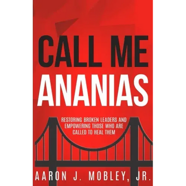 Call Me Ananias: Restoring Broken Leaders and Empowering Those Called to Heal Them