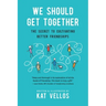We Should Get Together: The Secret to Cultivating Better Friendships