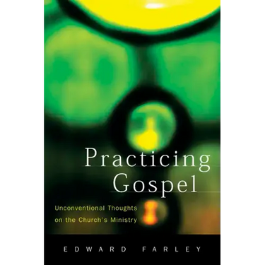 Practicing Gospel: Unconventional Thoughts on the Church's Ministry