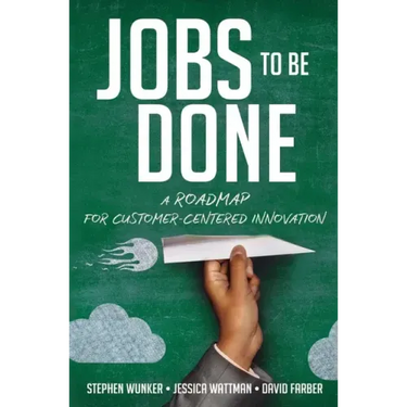 Jobs to Be Done: A Roadmap for Customer-Centered Innovation