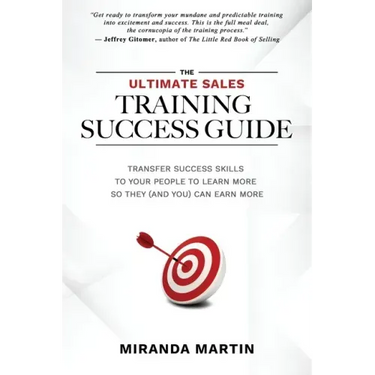 The Ultimate Sales Training Success Guide: Transfer Success Skills to People to Learn More So They (and You) Can Earn More