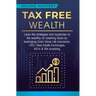 Tax Free Wealth: Learn the strategies and loopholes of the wealthy on lowering taxes by leveraging Cash Value Life Insurance, 1031 Real