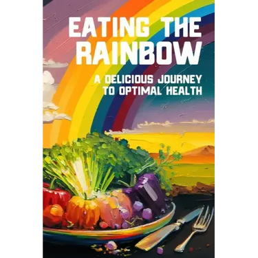 Eating the Rainbow: A Delicious Journey to Optimal Health