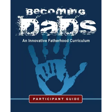 Becoming Dads Participant Guide: An Innovative Fatherhood Curriculum