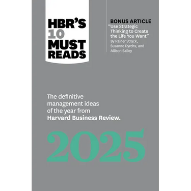 Hbr's 10 Must Reads 2025: The Definitive Management Ideas of the Year from Harvard Business Review (with Bonus Article Use Strategic Thinking to Creat