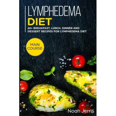 Lymphedema diet: MAIN COURSE - 60+ Breakfast, Lunch, Dinner and Dessert Recipes for Lymphedema Diet