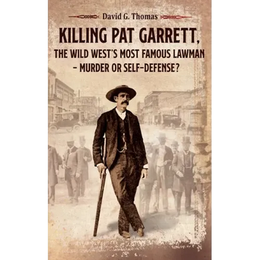 Killing Pat Garrett, The Wild West's Most Famous Lawman - Murder or Self-Defense?