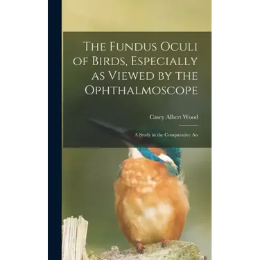 The Fundus Oculi of Birds, Especially as Viewed by the Ophthalmoscope; a Study in the Comparative An