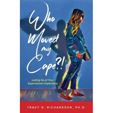 Who Moved My Cape?!: Letting Go of Your Superwoman Expectations