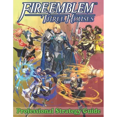 Fire Emblem Three Houses Professional Strategy Guide: Become A Pro Player in Fire Emblem Three Houses (Best Tips, Tricks, Walkthroughs and Strategies)
