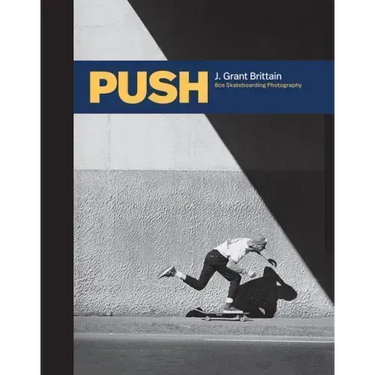 Push: J. Grant Brittain - '80s Skateboarding Photography