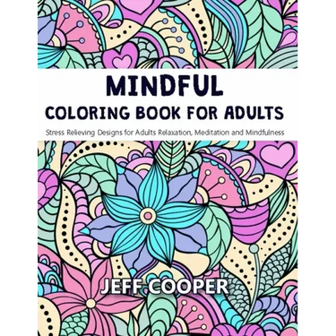 Mindful Coloring Book for Adults: Stress Relieving Designs for Adults Relaxation, Meditation and Mindfulness