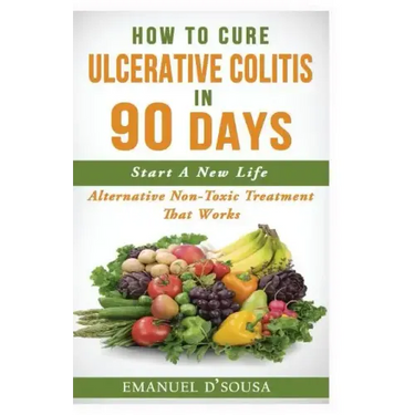 How To Cure Ulcerative Colitis In 90 Days: Alternative Non-Toxic Treatment That Works