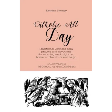 Catholic All Day: Traditional Catholic daily prayers and devotions for morning until night, at home, at church, or on the go