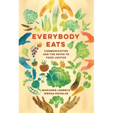 Everybody Eats: Communication and the Paths to Food Justice Volume 3