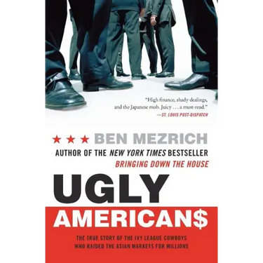 Ugly Americans: The True Story of the Ivy League Cowboys Who Raided the Asian Markets for Millions