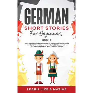 German Short Stories for Beginners Book 1: Over 100 Dialogues and Daily Used Phrases to Learn German in Your Car. Have Fun & Grow Your Vocabulary, wit
