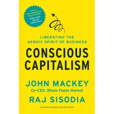 Conscious Capitalism: Liberating the Heroic Spirit of Business