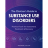 The Clinician's Guide to Substance Use Disorders: Practical Tools for Assessment, Treatment & Recovery