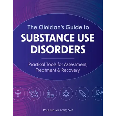 The Clinician's Guide to Substance Use Disorders: Practical Tools for Assessment, Treatment & Recovery
