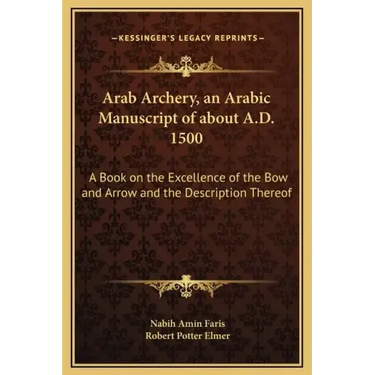 Arab Archery, an Arabic Manuscript of about A.D. 1500: A Book on the Excellence of the Bow and Arrow and the Description Thereof