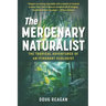 The Mercenary Naturalist: The Tropical Adventures of an Itinerant Ecologist
