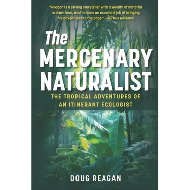 The Mercenary Naturalist: The Tropical Adventures of an Itinerant Ecologist