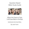 Question-based Bible Study Guide -- When the Game Is Over, It All Goes Back In the Box: Good Questions Have Groups Talking