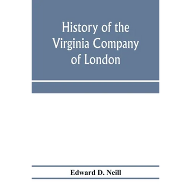 History of the Virginia Company of London: with letters to and from the first colony, never before printed