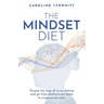 The Mindset Diet: Escape the Trap of Yo-Yo Dieting and Go from Disillusioned Dieter to Empowered Eater